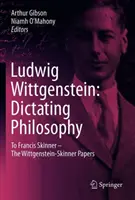 Ludwig Wittgenstein: Dettare la filosofia: A Francis Skinner - I manoscritti di Wittgenstein-Skinner - Ludwig Wittgenstein: Dictating Philosophy: To Francis Skinner - The Wittgenstein-Skinner Manuscripts