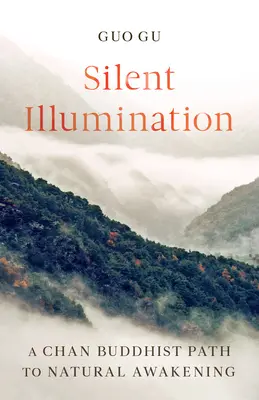 Illuminazione silenziosa: Un sentiero buddista Chan per il risveglio naturale - Silent Illumination: A Chan Buddhist Path to Natural Awakening