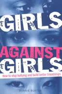 Ragazze contro ragazze - Come fermare il bullismo e costruire amicizie migliori - Girls Against Girls - How to stop bullying and build better friendships