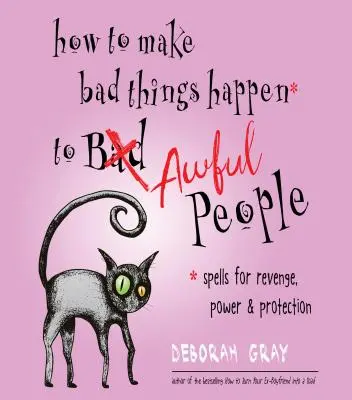 Come far accadere cose brutte a persone brutte: Incantesimi di vendetta, potere e protezione - How to Make Bad Things Happen to Awful People: Spells for Revenge, Power & Protection