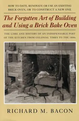 L'arte dimenticata di costruire e usare un forno in mattoni, 1ª edizione - The Forgotten Art of Building and Using a Brick Bake Oven, 1st Edition