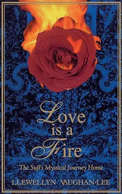 L'amore è un fuoco: Il viaggio mistico dei sufi verso casa - Love Is a Fire: The Sufi's Mystical Journey Home