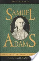 Samuel Adams: Il politico rivoluzionario d'America - Samuel Adams: America's Revolutionary Politician