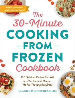 Il libro di cucina 30 minuti da congelato: 100 deliziose ricette che vi faranno risparmiare tempo e denaro, senza bisogno di pre-scongelamento! - The 30-Minute Cooking from Frozen Cookbook: 100 Delicious Recipes That Will Save You Time and Money--No Pre-Thawing Required!