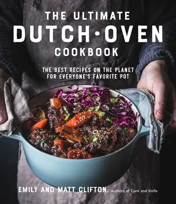 Il ricettario definitivo del forno olandese: Le migliori ricette del pianeta per la pentola preferita da tutti - The Ultimate Dutch Oven Cookbook: The Best Recipes on the Planet for Everyone's Favorite Pot