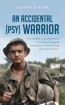 Un guerriero (psy) accidentale: I ricordi di un soldato sulle operazioni psicologiche durante la guerra del Vietnam - An Accidental (psy) Warrior: One soldier's recollections of the psychological operations efforts during the Vietnam War