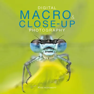 Fotografia digitale macro e ravvicinata: Nuova edizione - Digital Macro & Close-Up Photography: New Edition