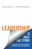 La leadership è metà della storia: Uno sguardo nuovo su followership, leadership e collaborazione - Leadership Is Half the Story: A Fresh Look at Followership, Leadership, and Collaboration