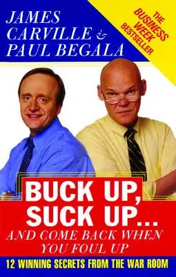 Tieni duro, succhia... e torna quando fai un fallo: 12 segreti vincenti dalla stanza della guerra - Buck Up, Suck Up . . . and Come Back When You Foul Up: 12 Winning Secrets from the War Room
