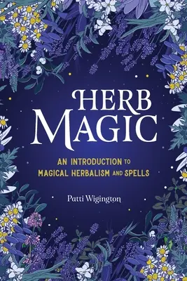 Magia delle erbe: Introduzione all'erboristeria magica e agli incantesimi - Herb Magic: An Introduction to Magical Herbalism and Spells