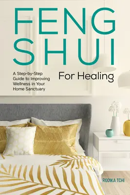 Feng Shui per la guarigione: Una guida passo-passo per migliorare il benessere nel vostro santuario domestico - Feng Shui for Healing: A Step-By-Step Guide to Improving Wellness in Your Home Sanctuary