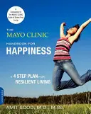 Il manuale della Mayo Clinic per la felicità: Un piano in quattro fasi per una vita resiliente - The Mayo Clinic Handbook for Happiness: A Four-Step Plan for Resilient Living