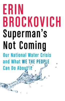Superman non sta arrivando: La nostra crisi idrica nazionale e ciò che noi cittadini possiamo fare al riguardo - Superman's Not Coming: Our National Water Crisis and What We the People Can Do about It
