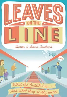 Leaves on the Line - Cosa dicono gli inglesi... E cosa intendono veramente - Leaves on the Line - What the British say ... And what they really mean