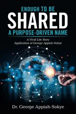 Abbastanza per essere condiviso: un nome guidato dallo scopo: Una vivida storia di vita di George Appiah-Sokye - Enough to Be Shared: a Purpose-Driven Name: A Vivid Life Story Application of George Appiah-Sokye