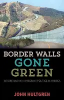 Muri di confine verdi: Natura e politica anti-immigrati in America - Border Walls Gone Green: Nature and Anti-Immigrant Politics in America