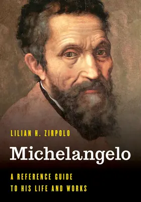 Michelangelo: Guida di riferimento alla sua vita e alle sue opere - Michelangelo: A Reference Guide to His Life and Works