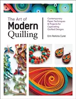 L'arte del quilling moderno: Tecniche di carta e progetti contemporanei per accattivanti disegni quilling - The Art of Modern Quilling: Contemporary Paper Techniques & Projects for Captivating Quilled Designs