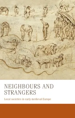 Vicini e stranieri: Le società locali nell'Europa del primo Medioevo - Neighbours and Strangers: Local Societies in Early Medieval Europe