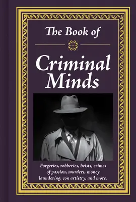 Il libro di Criminal Minds: Falsificazioni, rapine, rapine, crimini passionali, omicidi, riciclaggio di denaro, arte della truffa e altro ancora - The Book of Criminal Minds: Forgeries, Robberies, Heists, Crimes of Passion, Murders, Money Laundering, Con Artistry, and More