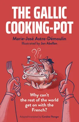 La pentola gallica: Perché il resto del mondo non riesce ad andare d'accordo con i francesi? - The Gallic Cooking-Pot: Why Can't the Rest of the World Get on with the French?