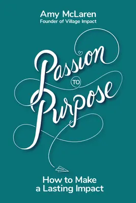 Dalla passione allo scopo: un viaggio in sette tappe per liberarsi dei dubbi su se stessi, trovare l'ispirazione e cambiare la propria vita (e il mondo) in meglio - Passion to Purpose: A Seven-Step Journey to Shed Self-Doubt, Find Inspiration, and Change Your Life (and the World) for the Better