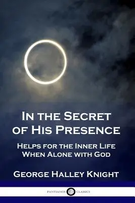 Nel segreto della Sua presenza: Aiuti per la vita interiore quando si è soli con Dio - In the Secret of His Presence: Helps for the Inner Life When Alone with God