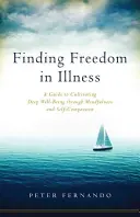 Trovare la libertà nella malattia: Una guida per coltivare un profondo benessere attraverso la consapevolezza e l'autocompassione. - Finding Freedom in Illness: A Guide to Cultivating Deep Well-Being Through Mindfulness and Self-Compassion