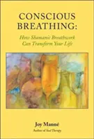 Respirazione consapevole: come il lavoro sciamanico sul respiro può trasformare la vostra vita - Conscious Breathing: How Shamanic Breathwork Can Transform Your Life