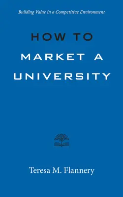 Come commercializzare un'università: Creare valore in un ambiente competitivo - How to Market a University: Building Value in a Competitive Environment