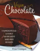 Cioccolato vegano: Dessert senza latticini e decadenti, senza fronzoli e senza leccornia - Vegan Chocolate: Unapologetically Luscious and Decadent Dairy-Free Desserts