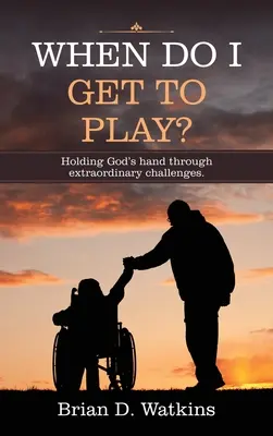 Quando posso giocare? Tenere la mano di Dio attraverso sfide straordinarie. - When Do I Get to Play?: Holding God's Hand Through Extraordinary Challenges.