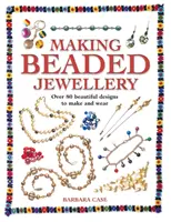 Creare gioielli di perline: Oltre 80 bellissimi disegni da realizzare e indossare - Making Beaded Jewelry: Over 80 Beautiful Designs to Make and Wear