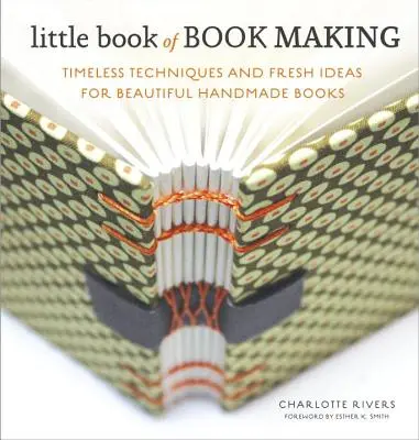 Piccolo libro della creazione di libri: Tecniche senza tempo e idee fresche per bellissimi libri fatti a mano - Little Book of Book Making: Timeless Techniques and Fresh Ideas for Beautiful Handmade Books