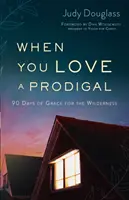 Quando si ama un prodigo: 90 giorni di grazia per la terra selvaggia - When You Love a Prodigal: 90 Days of Grace for the Wilderness