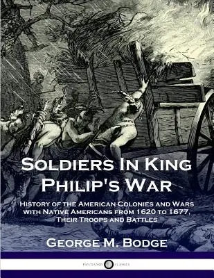 Soldati nella guerra di Re Filippo: storia delle colonie americane e delle guerre con i nativi americani dal 1620 al 1677; le loro truppe e le loro battaglie - Soldiers in King Philip's War: History of the American Colonies and Wars with Native Americans from 1620 to 1677; Their Troops and Battles