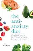 La dieta anti-ansia: Un programma per tutto il corpo per fermare i pensieri che corrono, bandire le preoccupazioni e vivere senza panico - The Anti-Anxiety Diet: A Whole Body Program to Stop Racing Thoughts, Banish Worry and Live Panic-Free