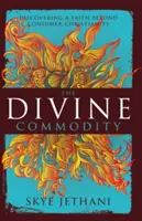 La merce divina: Alla scoperta di una fede al di là del cristianesimo di consumo - The Divine Commodity: Discovering a Faith Beyond Consumer Christianity
