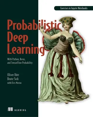 Apprendimento profondo probabilistico: Con Python, Keras e Tensorflow Probabilità - Probabilistic Deep Learning: With Python, Keras and Tensorflow Probability