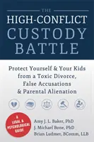 La battaglia per la custodia ad alto conflitto: Proteggete voi stessi e i vostri figli da un divorzio tossico, false accuse e alienazione parentale - The High-Conflict Custody Battle: Protect Yourself & Your Kids from a Toxic Divorce, False Accusations & Parental Alienation