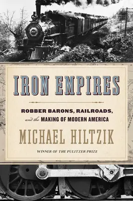 Imperi di ferro: I baroni ladri, le ferrovie e la costruzione dell'America moderna - Iron Empires: Robber Barons, Railroads, and the Making of Modern America