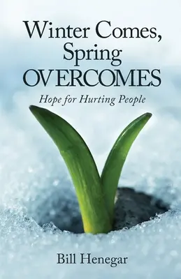 L'inverno arriva, la primavera vince: Speranza per le persone che soffrono - Winter Comes, Spring OVERCOMES: Hope for Hurting People