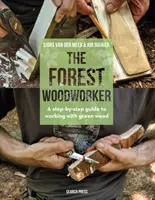 Il falegname della foresta: Una guida passo-passo alla lavorazione del legno verde - The Forest Woodworker: A Step-By-Step Guide to Working with Green Wood