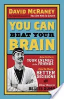 Puoi battere il tuo cervello - Come trasformare i tuoi nemici in amici, come prendere decisioni migliori e altri modi per essere meno stupido - You Can Beat Your Brain - How to Turn Your Enemies Into Friends, How to Make Better Decisions, and Other Ways to Be Less Dumb