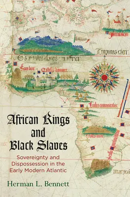 Re africani e schiavi neri: Sovranità e spossessamento nel primo Atlantico moderno - African Kings and Black Slaves: Sovereignty and Dispossession in the Early Modern Atlantic