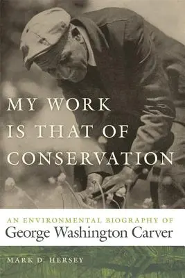 Il mio lavoro è quello della conservazione: Biografia ambientale di George Washington Carver - My Work Is That of Conservation: An Environmental Biography of George Washington Carver