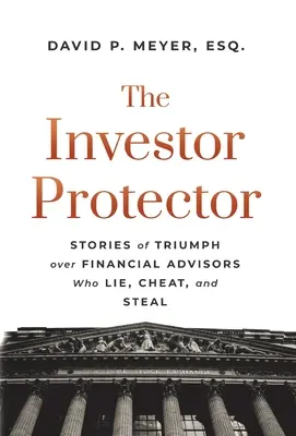 Il protettore degli investitori: Storie di trionfo su consulenti finanziari che mentono, imbrogliano e rubano - The Investor Protector: Stories of Triumph over Financial Advisors Who Lie, Cheat, and Steal