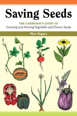 Conservare i semi: La guida del giardiniere alla coltivazione e alla conservazione dei semi di ortaggi e fiori - Saving Seeds: The Gardener's Guide to Growing and Saving Vegetable and Flower Seeds