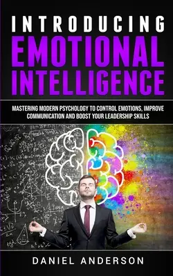 Introduzione all'intelligenza emotiva: Padroneggiare la psicologia moderna per controllare le emozioni, migliorare la comunicazione e potenziare le capacità di leadership - Introducing Emotional intelligence: Mastering Modern Psychology to Control Emotions, Improve Communication and Boost your Leadership Skills