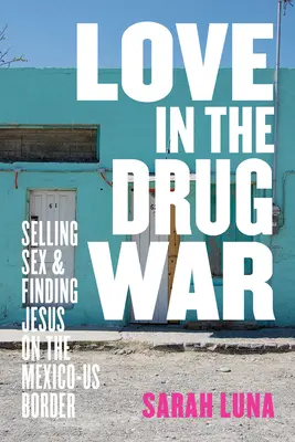 L'amore nella guerra della droga: vendere sesso e trovare Gesù al confine tra Messico e Stati Uniti - Love in the Drug War: Selling Sex and Finding Jesus on the Mexico-Us Border